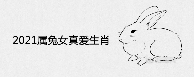 2021属兔女真爱生肖及感情运势